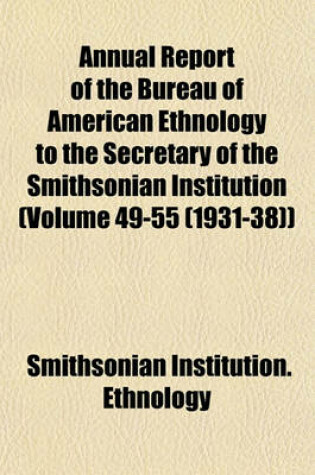 Cover of Annual Report of the Bureau of American Ethnology to the Secretary of the Smithsonian Institution (Volume 49-55 (1931-38))