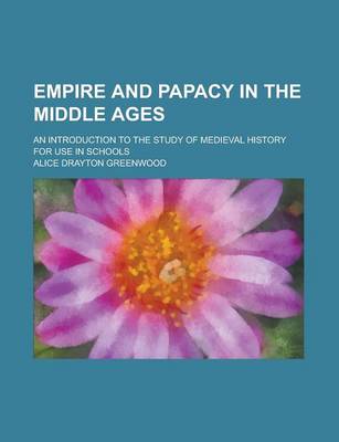 Book cover for Empire and Papacy in the Middle Ages; An Introduction to the Study of Medieval History for Use in Schools