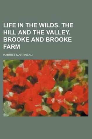 Cover of Life in the Wilds. the Hill and the Valley. Brooke and Brooke Farm