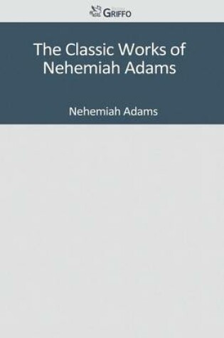 Cover of The Classic Works of Nehemiah Adams