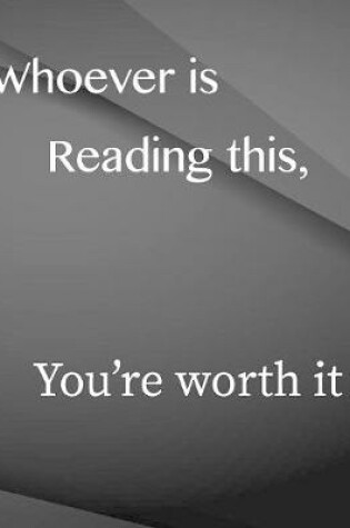 Cover of Whoever is reading this, you're worth it.