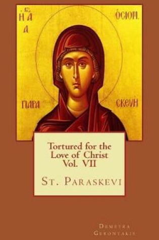Cover of Tortured for the love of Christ Vol. VII St. Paraskevi