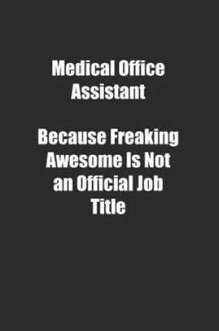 Cover of Medical Office Assistant Because Freaking Awesome Is Not an Official Job Title.