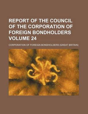 Book cover for Report of the Council of the Corporation of Foreign Bondholders Volume 24