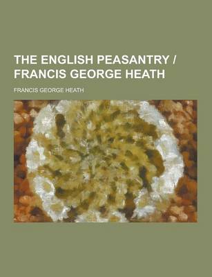 Book cover for The English Peasantry - Francis George Heath