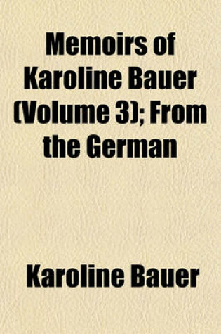 Cover of Memoirs of Karoline Bauer (Volume 3); From the German