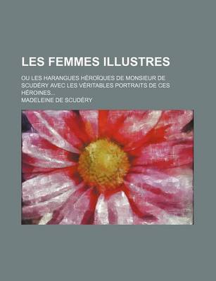 Book cover for Les Femmes Illustres; Ou Les Harangues Heroiques de Monsieur de Scudery Avec Les Veritables Portraits de Ces Heroines