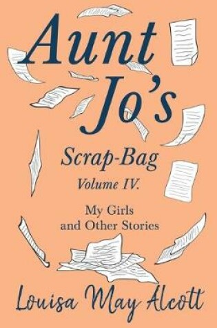 Cover of Aunt Jo's Scrap-Bag, Volume IV;My Girls, and Other Stories