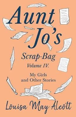 Book cover for Aunt Jo's Scrap-Bag, Volume IV;My Girls, and Other Stories