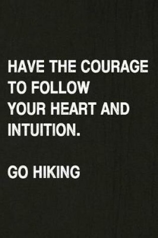 Cover of Have the Courage to Follow Your Heart and Intuition. Go Hiking
