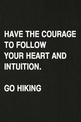 Book cover for Have the Courage to Follow Your Heart and Intuition. Go Hiking