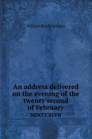 Cover of An address delivered on the evening of the twenty second of February MDCCCXLVII