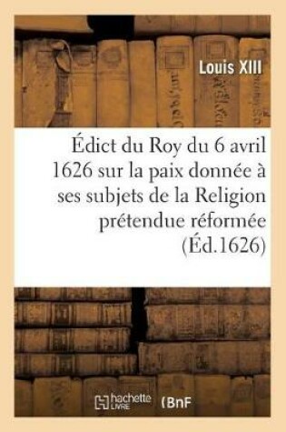 Cover of Edict Du Roy Du 6 Avril 1626, Sur La Paix Qu'il a Donnee A Ses Subjets de la Religion