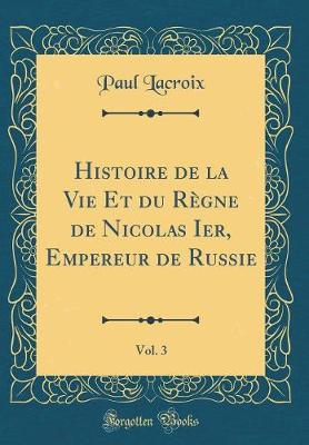 Book cover for Histoire de la Vie Et Du Regne de Nicolas Ier, Empereur de Russie, Vol. 3 (Classic Reprint)