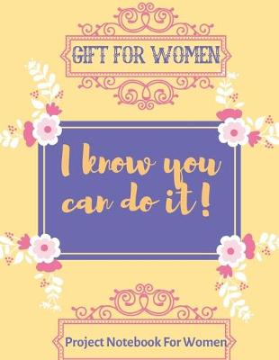 Cover of I know you can do it! - gift for women ( Project Notebook For Women )