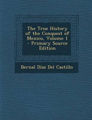 Book cover for The True History of the Conquest of Mexico, Volume 1