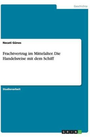 Cover of Frachtvertrag im Mittelalter. Die Handelsreise mit dem Schiff