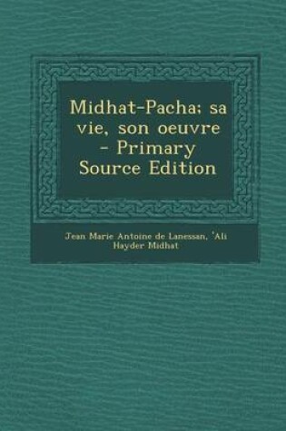 Cover of Midhat-Pacha; Sa Vie, Son Oeuvre - Primary Source Edition