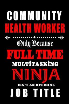 Book cover for Community Health Worker-Only Because Full Time Multitasking Ninja Isn't An Official Job Title