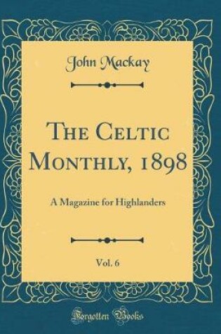 Cover of The Celtic Monthly, 1898, Vol. 6: A Magazine for Highlanders (Classic Reprint)