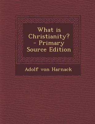 Book cover for What Is Christianity? - Primary Source Edition