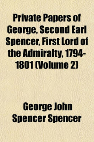 Cover of Private Papers of George, Second Earl Spencer, First Lord of the Admiralty, 1794-1801 (Volume 2)