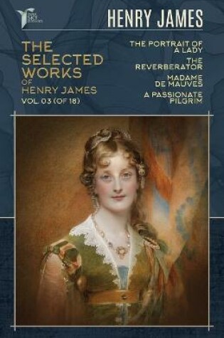 Cover of The Selected Works of Henry James, Vol. 03 (of 18)