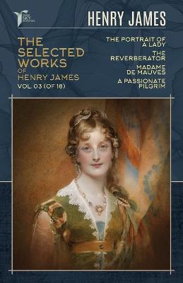 Cover of The Selected Works of Henry James, Vol. 03 (of 18)