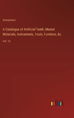 Book cover for A Catalogue of Artificial Teeth, Mental Materials, Instruments, Tools, Furniture, &c.