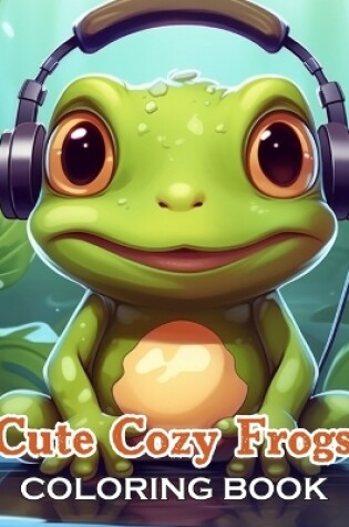 Cover of Cute Cozy Frogs Coloring Book