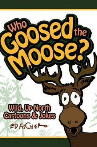 Cover of Who Goosed the Moose?