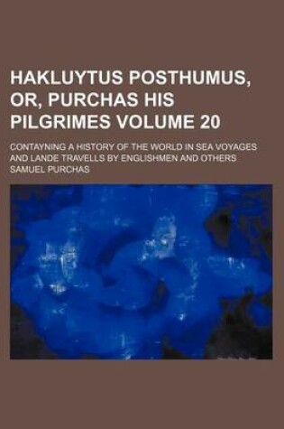 Cover of Hakluytus Posthumus, Or, Purchas His Pilgrimes Volume 20; Contayning a History of the World in Sea Voyages and Lande Travells by Englishmen and Others
