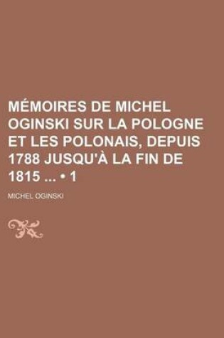 Cover of Memoires de Michel Oginski Sur La Pologne Et Les Polonais, Depuis 1788 Jusqu'a La Fin de 1815 (1)