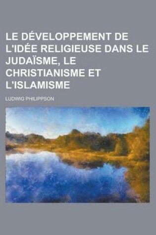 Cover of Le Developpement de L'Idee Religieuse Dans Le Judaisme, Le Christianisme Et L'Islamisme