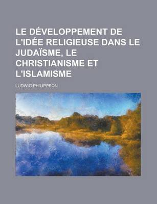 Book cover for Le Developpement de L'Idee Religieuse Dans Le Judaisme, Le Christianisme Et L'Islamisme