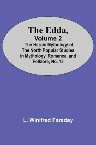 Cover of The Edda, Volume 2; The Heroic Mythology Of The North Popular Studies In Mythology, Romance, And Folklore, No. 13