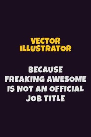 Cover of Vector Illustrator, Because Freaking Awesome Is Not An Official Job Title