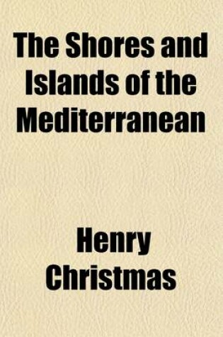 Cover of The Shores and Islands of the Mediterranean Volume 1; Including a Visit to the Seven Churches of Asia