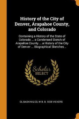 Cover of History of the City of Denver, Arapahoe County, and Colorado