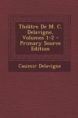 Cover of Theatre de M. C. Delavigne, Volumes 1-2 - Primary Source Edition