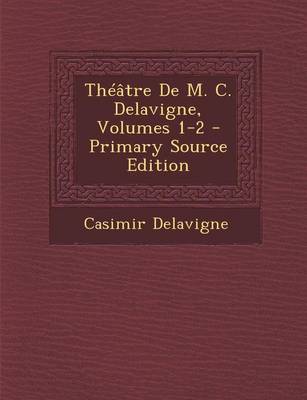 Book cover for Theatre de M. C. Delavigne, Volumes 1-2 - Primary Source Edition