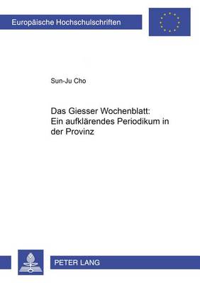 Cover of Das Giesser Wochenblatt: Ein Aufklaerendes Periodikum in Der Provinz