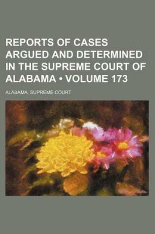 Cover of Reports of Cases Argued and Determined in the Supreme Court of Alabama (Volume 173)