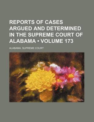 Book cover for Reports of Cases Argued and Determined in the Supreme Court of Alabama (Volume 173)