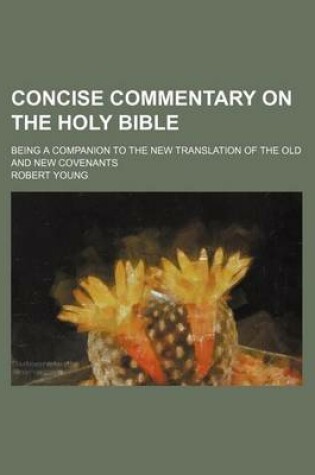 Cover of Concise Commentary on the Holy Bible; Being a Companion to the New Translation of the Old and New Covenants