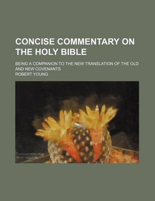 Book cover for Concise Commentary on the Holy Bible; Being a Companion to the New Translation of the Old and New Covenants