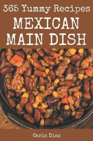 Cover of 365 Yummy Mexican Main Dish Recipes