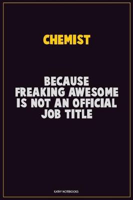 Book cover for Chemist, Because Freaking Awesome Is Not An Official Job Title
