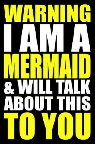 Cover of Warning I Am a Mermaid and Will Talk about This to You