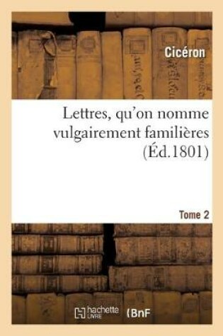 Cover of Lettres, Qu'on Nomme Vulgairement Famili�res. Tome 2